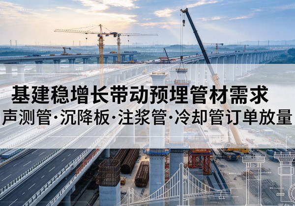 晋州基建稳增长带动预埋监测管材需求，声测管、沉降板、注浆管订单持续放量